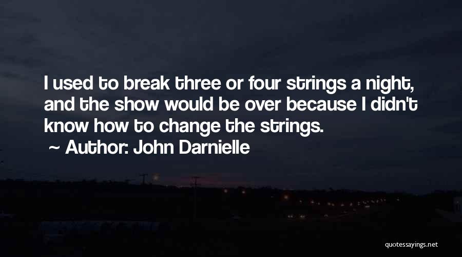 John Darnielle Quotes: I Used To Break Three Or Four Strings A Night, And The Show Would Be Over Because I Didn't Know