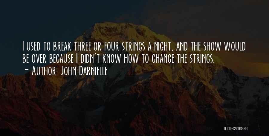 John Darnielle Quotes: I Used To Break Three Or Four Strings A Night, And The Show Would Be Over Because I Didn't Know