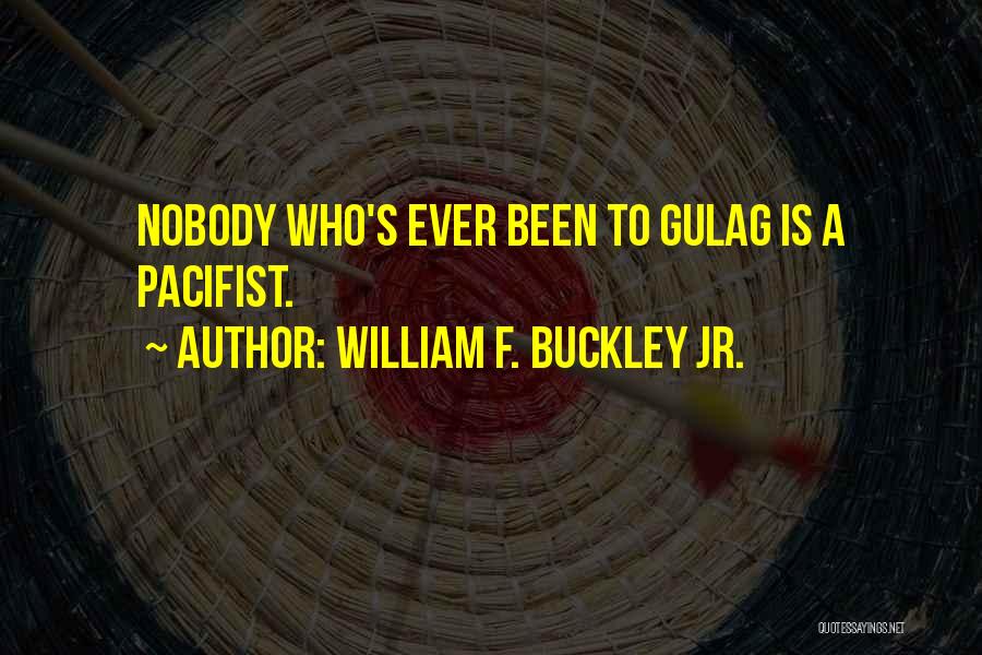 William F. Buckley Jr. Quotes: Nobody Who's Ever Been To Gulag Is A Pacifist.