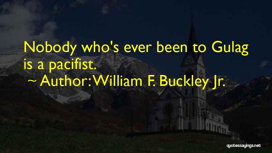 William F. Buckley Jr. Quotes: Nobody Who's Ever Been To Gulag Is A Pacifist.