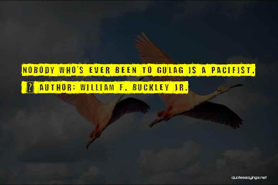 William F. Buckley Jr. Quotes: Nobody Who's Ever Been To Gulag Is A Pacifist.