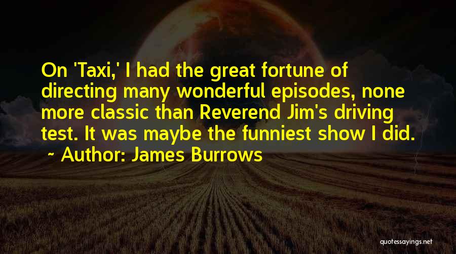 James Burrows Quotes: On 'taxi,' I Had The Great Fortune Of Directing Many Wonderful Episodes, None More Classic Than Reverend Jim's Driving Test.