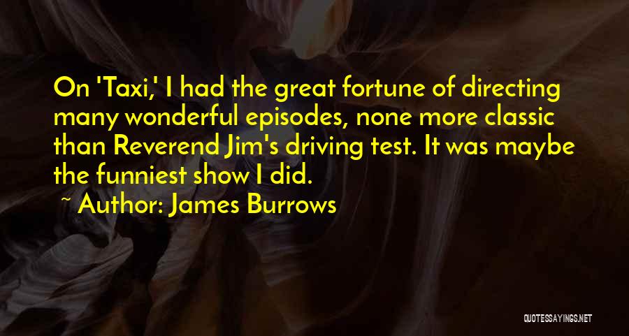 James Burrows Quotes: On 'taxi,' I Had The Great Fortune Of Directing Many Wonderful Episodes, None More Classic Than Reverend Jim's Driving Test.