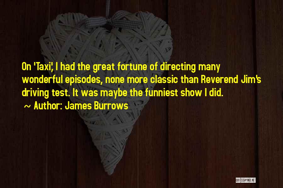 James Burrows Quotes: On 'taxi,' I Had The Great Fortune Of Directing Many Wonderful Episodes, None More Classic Than Reverend Jim's Driving Test.
