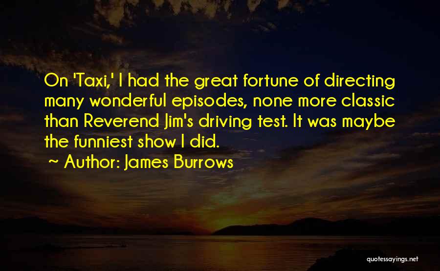 James Burrows Quotes: On 'taxi,' I Had The Great Fortune Of Directing Many Wonderful Episodes, None More Classic Than Reverend Jim's Driving Test.