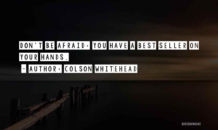 Colson Whitehead Quotes: Don't Be Afraid: You Have A Best Seller On Your Hands.