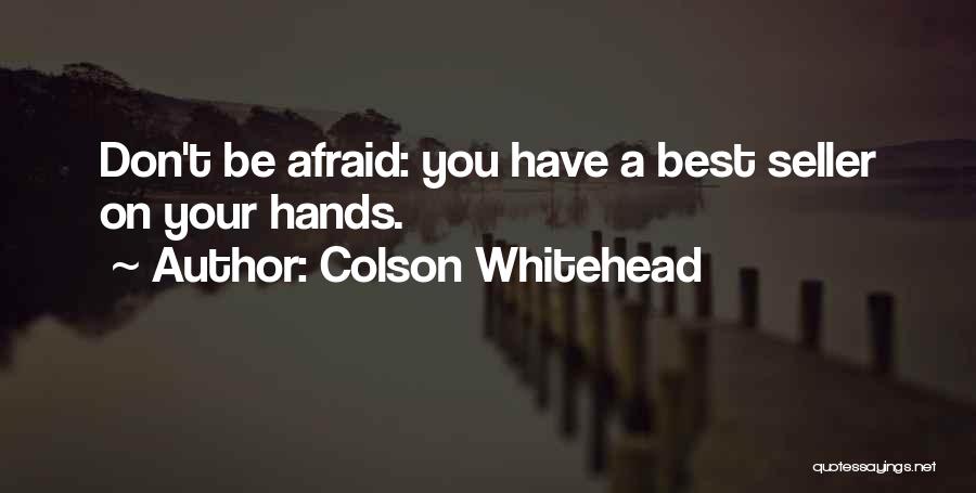 Colson Whitehead Quotes: Don't Be Afraid: You Have A Best Seller On Your Hands.