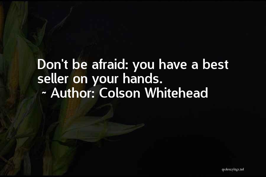 Colson Whitehead Quotes: Don't Be Afraid: You Have A Best Seller On Your Hands.
