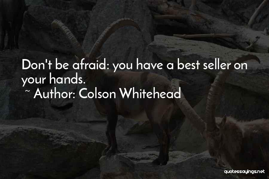 Colson Whitehead Quotes: Don't Be Afraid: You Have A Best Seller On Your Hands.