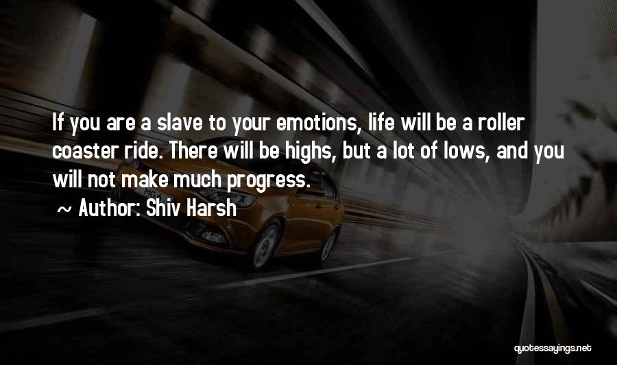 Shiv Harsh Quotes: If You Are A Slave To Your Emotions, Life Will Be A Roller Coaster Ride. There Will Be Highs, But