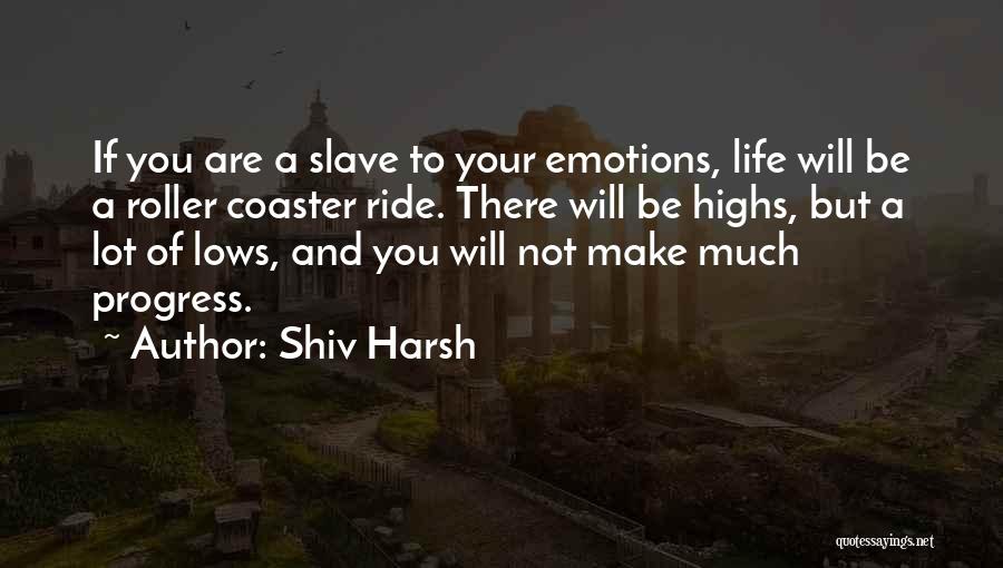 Shiv Harsh Quotes: If You Are A Slave To Your Emotions, Life Will Be A Roller Coaster Ride. There Will Be Highs, But