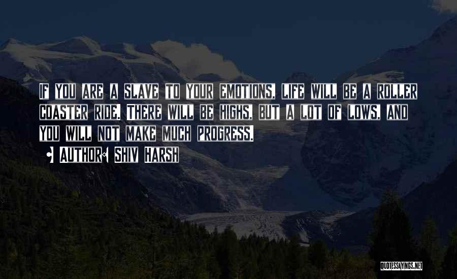 Shiv Harsh Quotes: If You Are A Slave To Your Emotions, Life Will Be A Roller Coaster Ride. There Will Be Highs, But