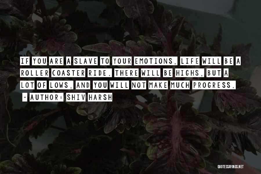 Shiv Harsh Quotes: If You Are A Slave To Your Emotions, Life Will Be A Roller Coaster Ride. There Will Be Highs, But