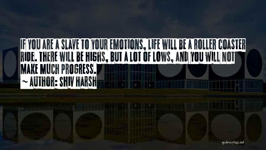 Shiv Harsh Quotes: If You Are A Slave To Your Emotions, Life Will Be A Roller Coaster Ride. There Will Be Highs, But