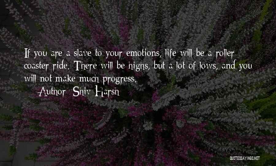 Shiv Harsh Quotes: If You Are A Slave To Your Emotions, Life Will Be A Roller Coaster Ride. There Will Be Highs, But