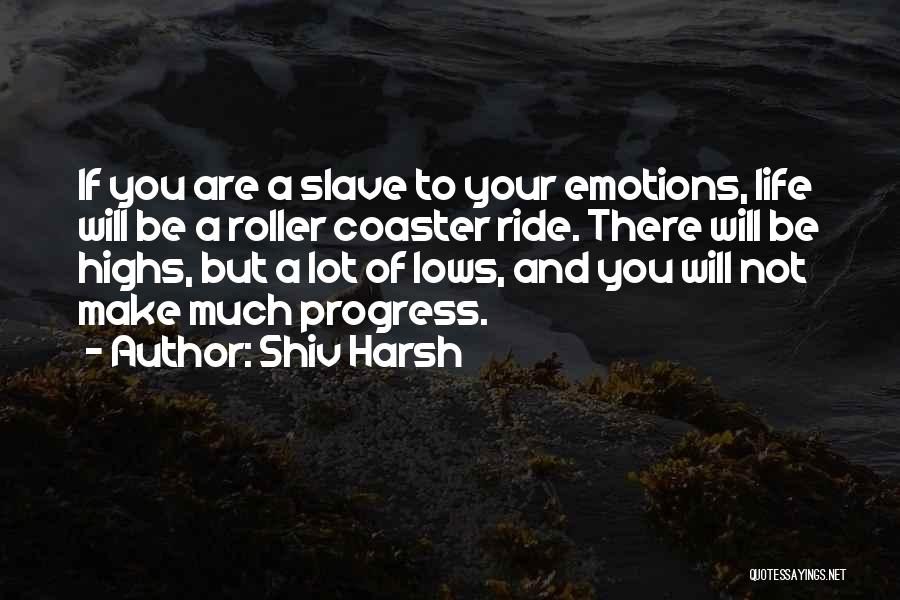 Shiv Harsh Quotes: If You Are A Slave To Your Emotions, Life Will Be A Roller Coaster Ride. There Will Be Highs, But