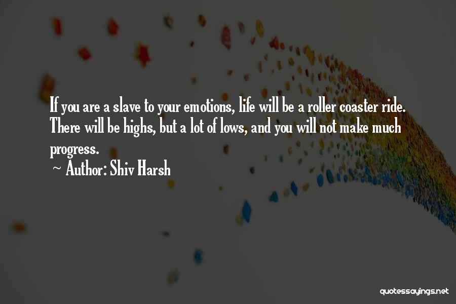 Shiv Harsh Quotes: If You Are A Slave To Your Emotions, Life Will Be A Roller Coaster Ride. There Will Be Highs, But