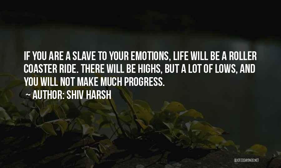 Shiv Harsh Quotes: If You Are A Slave To Your Emotions, Life Will Be A Roller Coaster Ride. There Will Be Highs, But