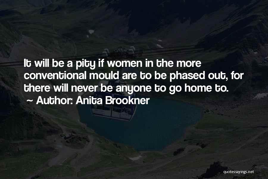 Anita Brookner Quotes: It Will Be A Pity If Women In The More Conventional Mould Are To Be Phased Out, For There Will