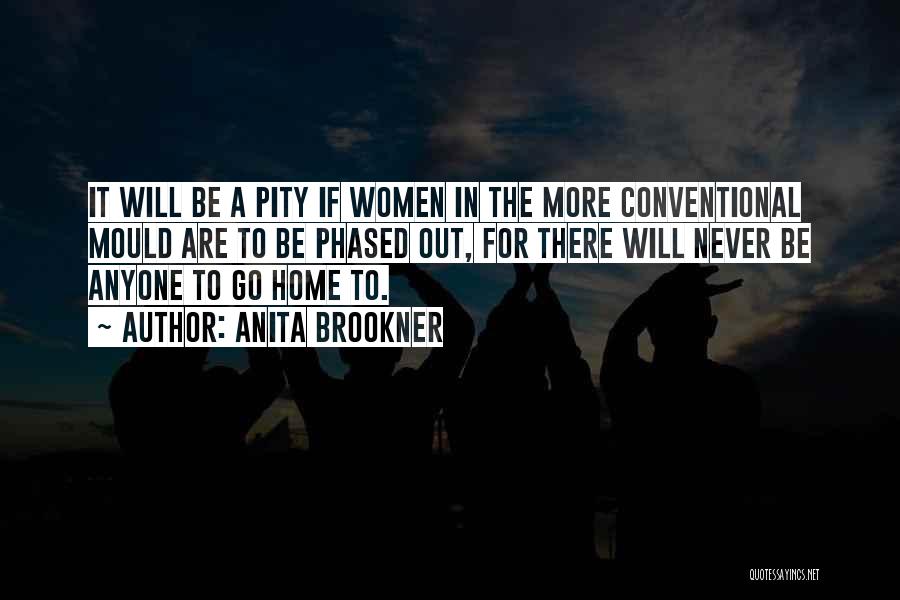 Anita Brookner Quotes: It Will Be A Pity If Women In The More Conventional Mould Are To Be Phased Out, For There Will