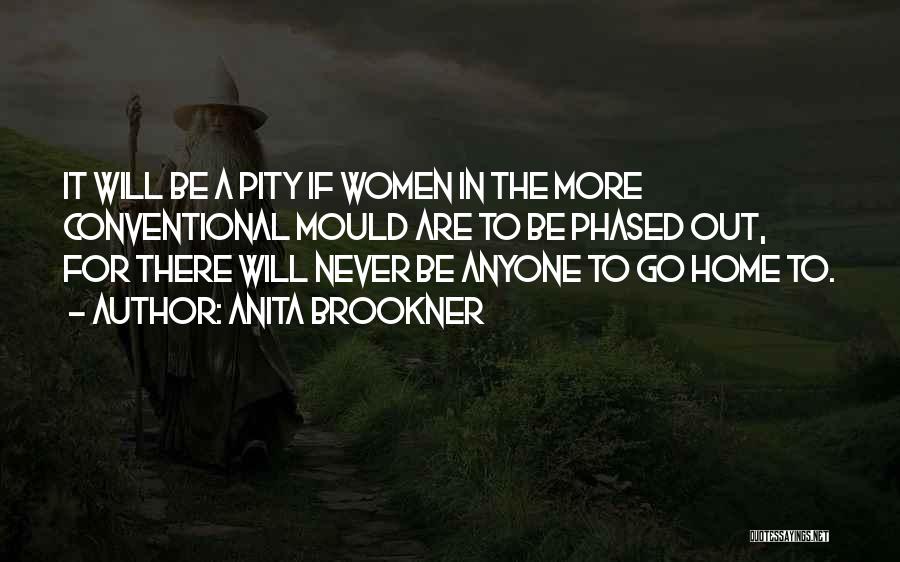 Anita Brookner Quotes: It Will Be A Pity If Women In The More Conventional Mould Are To Be Phased Out, For There Will