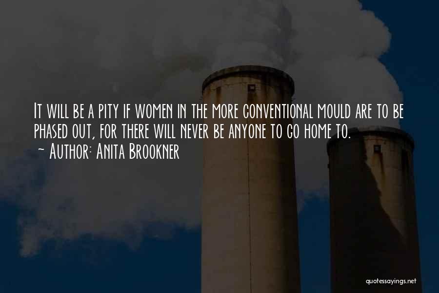 Anita Brookner Quotes: It Will Be A Pity If Women In The More Conventional Mould Are To Be Phased Out, For There Will
