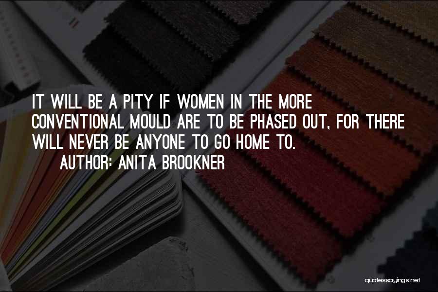 Anita Brookner Quotes: It Will Be A Pity If Women In The More Conventional Mould Are To Be Phased Out, For There Will