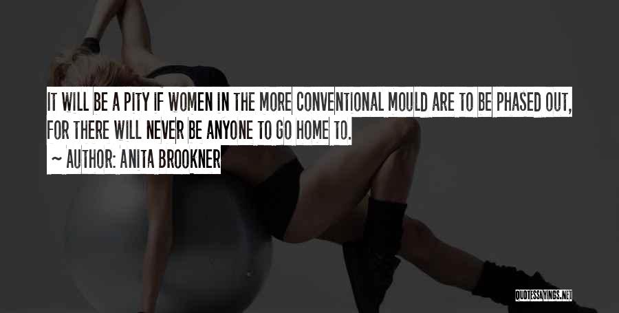 Anita Brookner Quotes: It Will Be A Pity If Women In The More Conventional Mould Are To Be Phased Out, For There Will