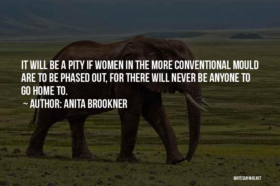 Anita Brookner Quotes: It Will Be A Pity If Women In The More Conventional Mould Are To Be Phased Out, For There Will