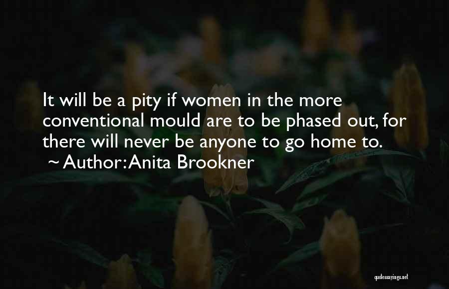Anita Brookner Quotes: It Will Be A Pity If Women In The More Conventional Mould Are To Be Phased Out, For There Will