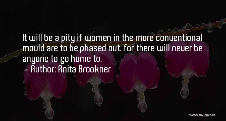 Anita Brookner Quotes: It Will Be A Pity If Women In The More Conventional Mould Are To Be Phased Out, For There Will