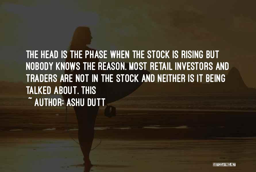 Ashu Dutt Quotes: The Head Is The Phase When The Stock Is Rising But Nobody Knows The Reason. Most Retail Investors And Traders