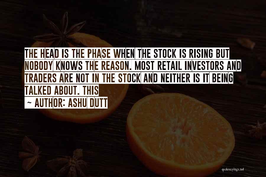 Ashu Dutt Quotes: The Head Is The Phase When The Stock Is Rising But Nobody Knows The Reason. Most Retail Investors And Traders