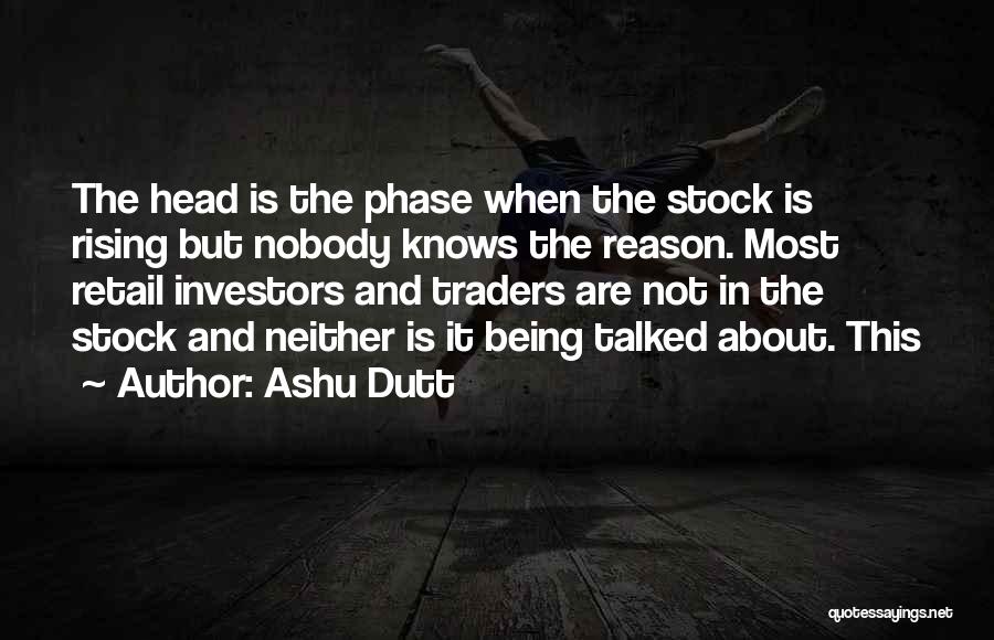 Ashu Dutt Quotes: The Head Is The Phase When The Stock Is Rising But Nobody Knows The Reason. Most Retail Investors And Traders