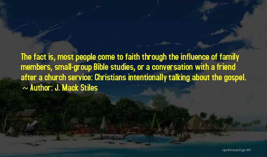 J. Mack Stiles Quotes: The Fact Is, Most People Come To Faith Through The Influence Of Family Members, Small-group Bible Studies, Or A Conversation