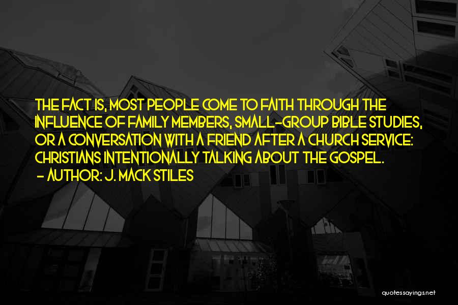 J. Mack Stiles Quotes: The Fact Is, Most People Come To Faith Through The Influence Of Family Members, Small-group Bible Studies, Or A Conversation