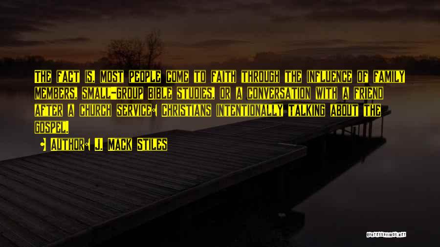 J. Mack Stiles Quotes: The Fact Is, Most People Come To Faith Through The Influence Of Family Members, Small-group Bible Studies, Or A Conversation