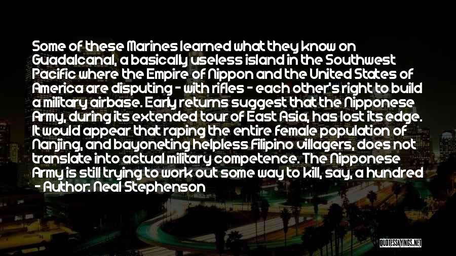 Neal Stephenson Quotes: Some Of These Marines Learned What They Know On Guadalcanal, A Basically Useless Island In The Southwest Pacific Where The