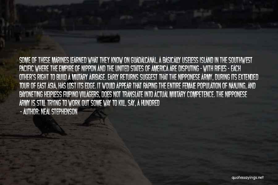 Neal Stephenson Quotes: Some Of These Marines Learned What They Know On Guadalcanal, A Basically Useless Island In The Southwest Pacific Where The