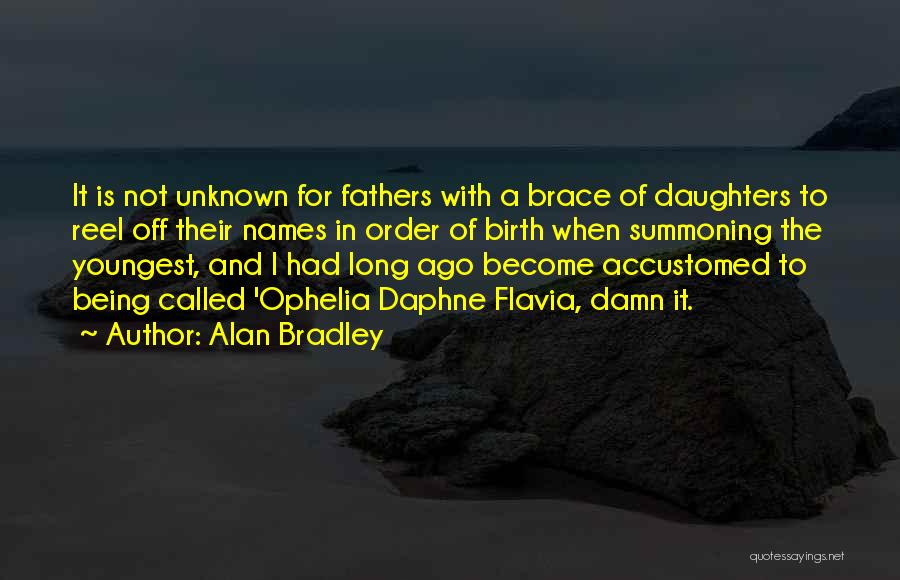 Alan Bradley Quotes: It Is Not Unknown For Fathers With A Brace Of Daughters To Reel Off Their Names In Order Of Birth