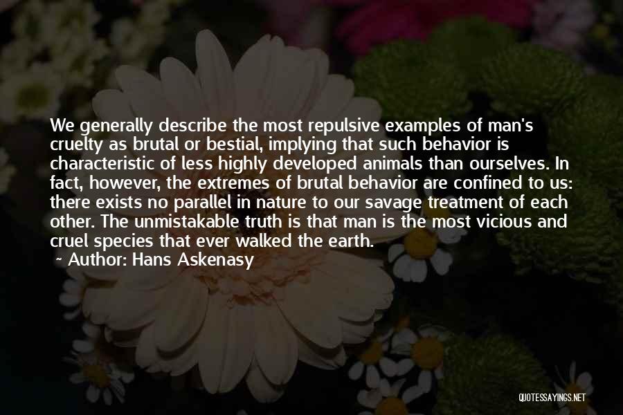 Hans Askenasy Quotes: We Generally Describe The Most Repulsive Examples Of Man's Cruelty As Brutal Or Bestial, Implying That Such Behavior Is Characteristic