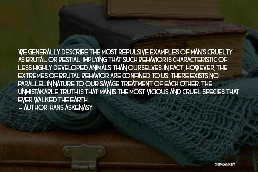 Hans Askenasy Quotes: We Generally Describe The Most Repulsive Examples Of Man's Cruelty As Brutal Or Bestial, Implying That Such Behavior Is Characteristic