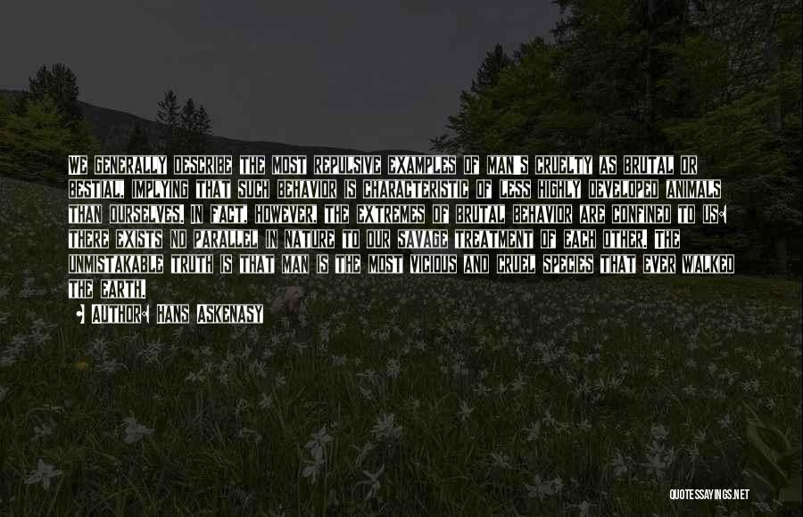 Hans Askenasy Quotes: We Generally Describe The Most Repulsive Examples Of Man's Cruelty As Brutal Or Bestial, Implying That Such Behavior Is Characteristic