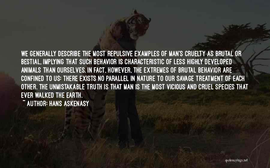 Hans Askenasy Quotes: We Generally Describe The Most Repulsive Examples Of Man's Cruelty As Brutal Or Bestial, Implying That Such Behavior Is Characteristic