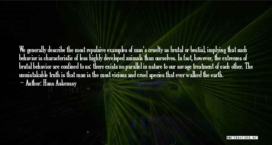 Hans Askenasy Quotes: We Generally Describe The Most Repulsive Examples Of Man's Cruelty As Brutal Or Bestial, Implying That Such Behavior Is Characteristic