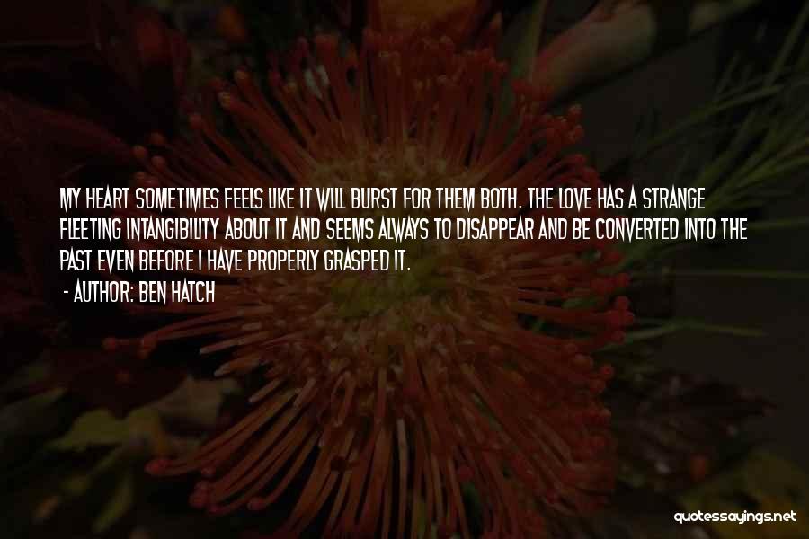 Ben Hatch Quotes: My Heart Sometimes Feels Like It Will Burst For Them Both. The Love Has A Strange Fleeting Intangibility About It