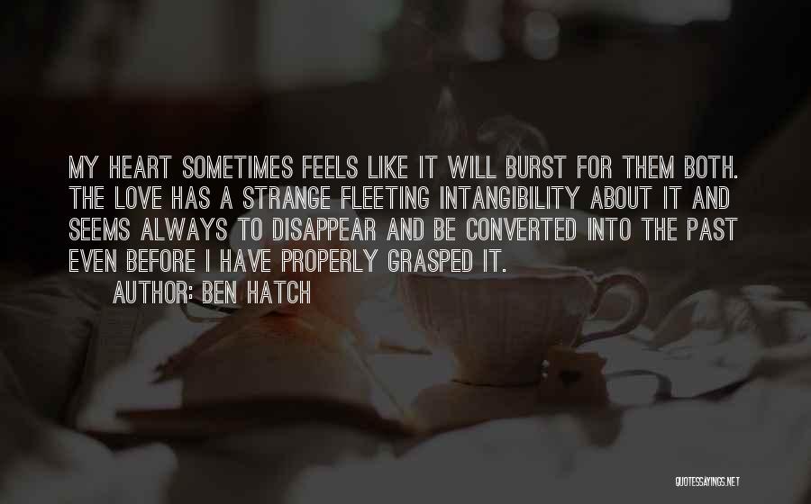 Ben Hatch Quotes: My Heart Sometimes Feels Like It Will Burst For Them Both. The Love Has A Strange Fleeting Intangibility About It