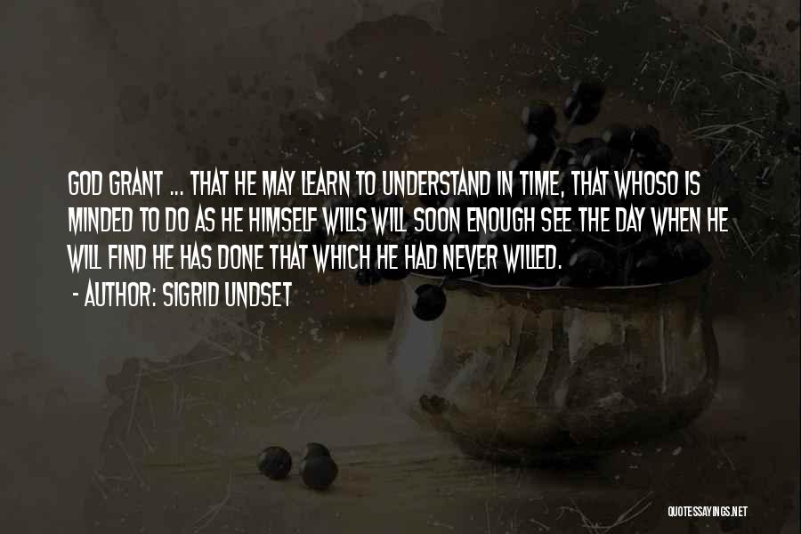 Sigrid Undset Quotes: God Grant ... That He May Learn To Understand In Time, That Whoso Is Minded To Do As He Himself