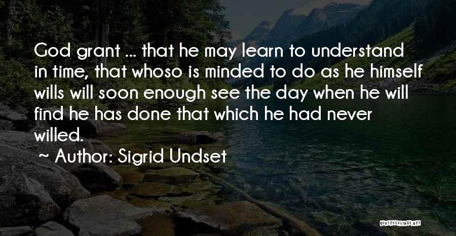 Sigrid Undset Quotes: God Grant ... That He May Learn To Understand In Time, That Whoso Is Minded To Do As He Himself