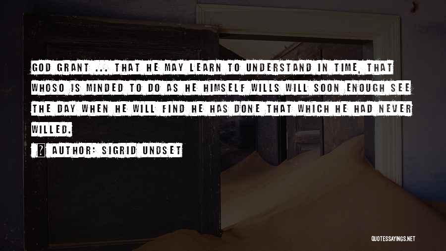 Sigrid Undset Quotes: God Grant ... That He May Learn To Understand In Time, That Whoso Is Minded To Do As He Himself